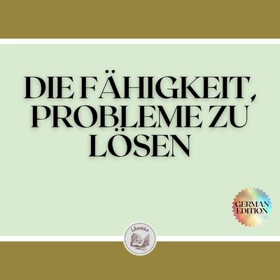 DIE FÄHIGKEIT, PROBLEME ZU LÖSEN by LIBROTEKA  audiobook