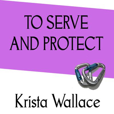 To Serve and Protect by Krista Wallace audiobook