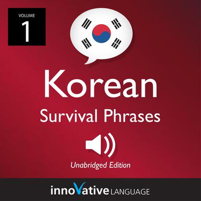 Learn Korean: Korean Survival Phrases, Volume 1 by Innovative Language Learning audiobook