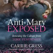 The Anti-Mary Exposed by  Carrie Gress audiobook