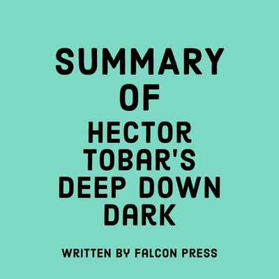 Summary of Héctor Tobar's Deep Down Dark by Falcon Press audiobook