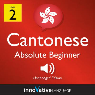 Learn Cantonese - Level 2: Absolute Beginner Cantonese, Volume 1 by Innovative Language Learning audiobook
