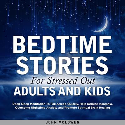 Bedtime Stories For Stressed Out Adults And Kids by John McLowen audiobook