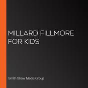 Millard Fillmore for Kids by  Smith Show Media Group audiobook