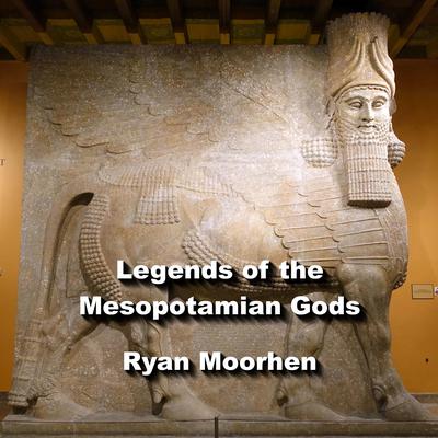 Legends of the Mesopotamian Gods by Ryan Moorhen audiobook