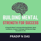 Building Mental Strength For Success by  Pradip N Das audiobook