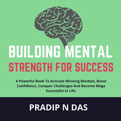 Building Mental Strength For Success by Pradip N Das audiobook