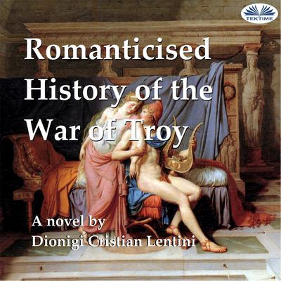 Romanticised History of the War of Troy by Dionigi Cristian Lentini audiobook