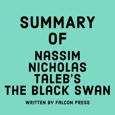 Summary of Nassim Nicholas Taleb's The Black Swan by Falcon Press audiobook