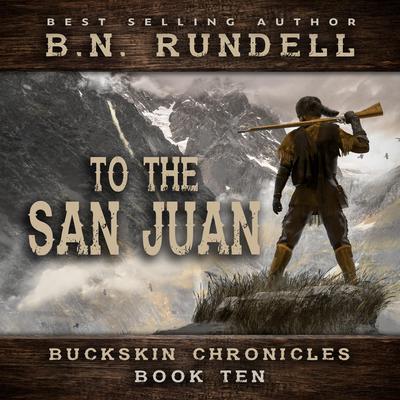 To The San Juan (Buckskin Chronicles Book 10) by B.N. Rundell audiobook