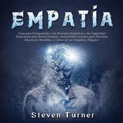 Empatía: Guía para Comprender a las Personas Empáticas y Su Capacidad Emocional para Sentir Empatía, Incluyendo Consejos para Personas Altamente Sensibles, y Cómo ser un Empático Psíquico by  Steven Turner audiobook