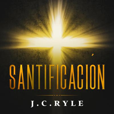 Santificación by J. C. Ryle audiobook