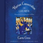 Marian Consecration for Children by  Carrie Gress audiobook