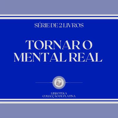 TORNAR O MENTAL REAL (SÉRIE DE 2 LIVROS) by LIBROTEKA  audiobook