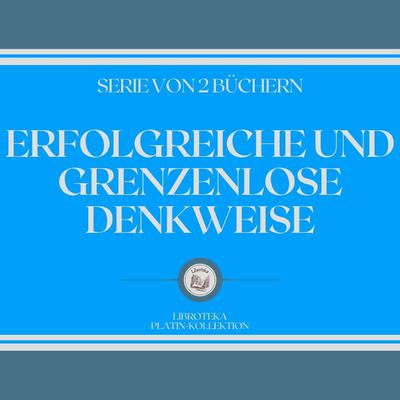 ERFOLGREICHE UND GRENZENLOSE DENKWEISE (SERIE VON 2 BÜCHERN) by LIBROTEKA  audiobook