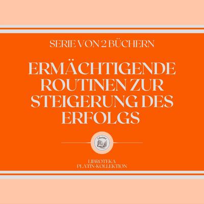 ERMÄCHTIGENDE ROUTINEN ZUR STEIGERUNG DES ERFOLGS (SERIE VON 2 BÜCHERN) by LIBROTEKA  audiobook