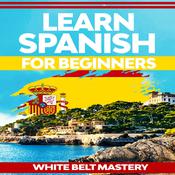 Learn Spanish for beginners by  White Belt Mastery audiobook