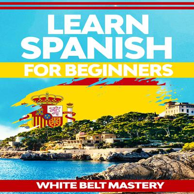 Learn Spanish for beginners by White Belt Mastery audiobook