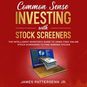 Common Sense Investing With Stock Screeners by  James Pattersenn Jr. audiobook