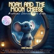 Noah and the Moon Cheese: Bedtime Stories for Kids by  Chris Baldebo audiobook