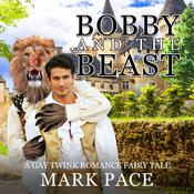 Bobby and the Beast: A Gay Twink Romance Fairy Tale by  Mark Pace audiobook