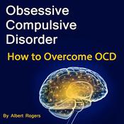 Obsessive Compulsive Disorder by  Albert Rogers audiobook
