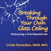 Breaking Through Your Own Glass Ceiling by  Linda González audiobook