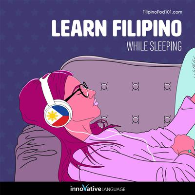 Learn Filipino While Sleeping by Innovative Language Learning LLC audiobook
