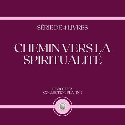 CHEMIN VERS LA SPIRITUALITÉ (SÉRIE DE 4 LIVRES) by LIBROTEKA  audiobook