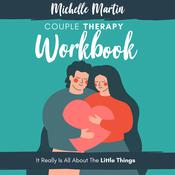 Couple Therapy Workbook: It Really Is All About the Little Things by  Michelle Martin audiobook