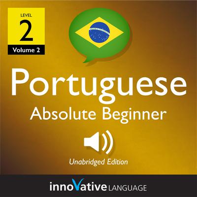 Learn Portuguese - Level 2: Absolute Beginner Portuguese, Volume 2 by Innovative Language Learning audiobook