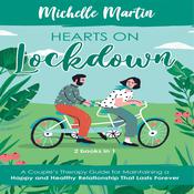 Hearts on Lockdown: 2 Books in 1: A Couple’s Therapy Guide for Maintaining a Happy and Healthy Relationship That Lasts Forever by  Michelle Martin audiobook