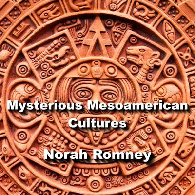 Mysterious Mesoamerican Cultures by Norah Romney audiobook