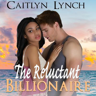 The Reluctant Billionaire by Caitlyn Lynch audiobook
