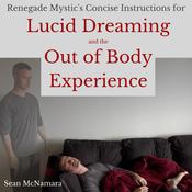 Renegade Mystic's Concise Instructions for Lucid Dreaming and the Out of Body Experience by  Sean McNamara audiobook