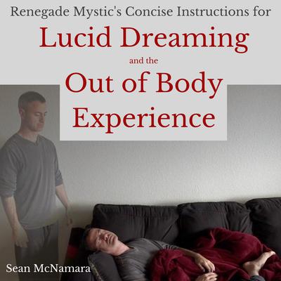 Renegade Mystic's Concise Instructions for Lucid Dreaming and the Out of Body Experience by Sean McNamara audiobook