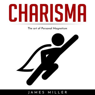 CHARISMA : The art of Personal Magnetism by James Miller audiobook
