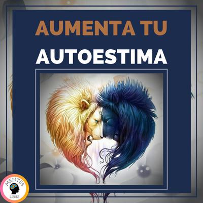 Aumenta Tu Autoestima by MENTES LIBRES audiobook