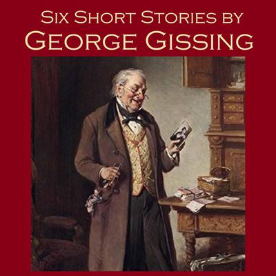 Six Short Stories by George Gissing by George Gissing audiobook