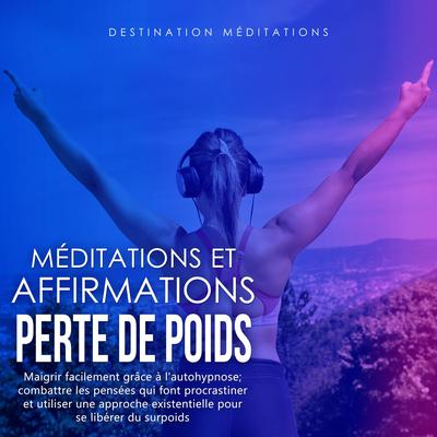 Méditations et Affirmations - Perte de Poids by Destination Méditations audiobook