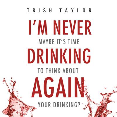 I'm Never Drinking Again by Trish Taylor audiobook