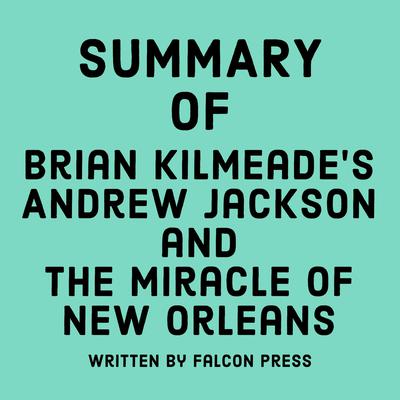 Summary of Brian Kilmeade's Andrew Jackson and the Miracle of New Orleans by Falcon Press audiobook