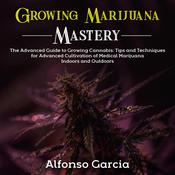 Growing Marijuana Mastery by  Alfonso Garcia audiobook