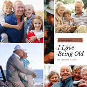 I Love Being Old by  Armiger Jay Jagoe audiobook