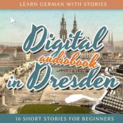 Learn German with Stories: Digital in Dresden by  André Klein audiobook