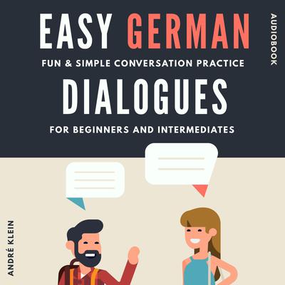 Easy German Dialogues: Fun & Simple Conversation Practice For Beginners And Intermediates by André Klein audiobook