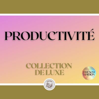 PRODUCTIVITÉ: COLLECTION DE LUXE (3 LIVRES) by LIBROTEKA  audiobook