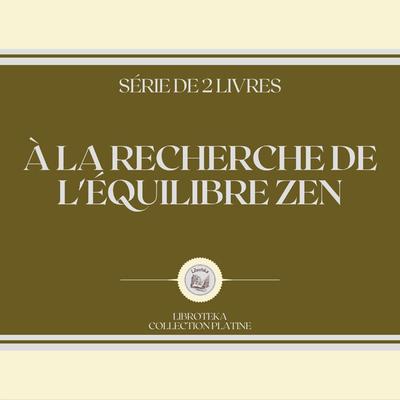 À LA RECHERCHE DE L'ÉQUILIBRE ZEN (SÉRIE DE 2 LIVRES) by LIBROTEKA  audiobook