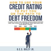 How to Use your Credit Rating to put you on the path to Debt Freedom by  G.E.S. Boley Jr. audiobook