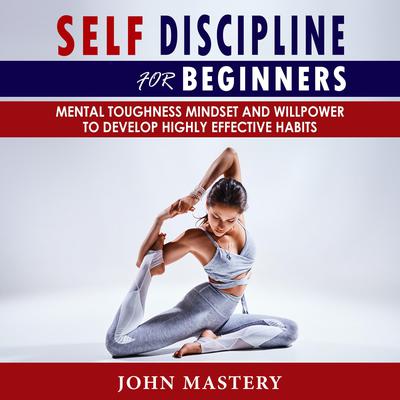 SELF-DISCIPLINE FOR BEGINNERS by John Mastery audiobook